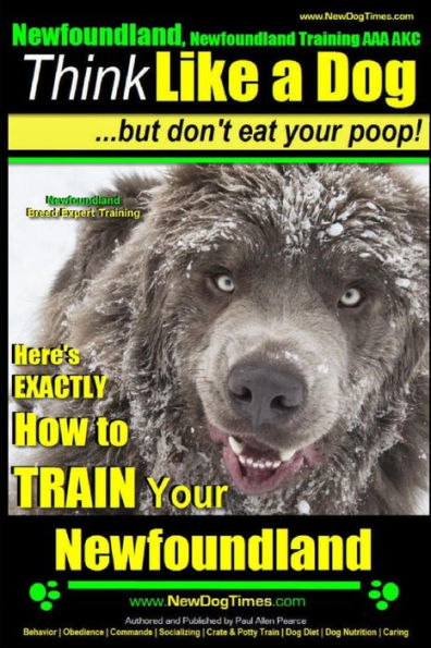 Newfoundland, Newfoundland Training AAA AKC: Think Like a Dog, but Don't Eat Your Poop! Newfoundland Breed Expert Training: Here's EXACTLY How to Train Your Newfoundland