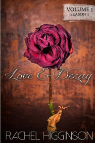 Title: Love and Decay, Volume One: Season One, Episodes 1-6, Author: Rachel Higginson