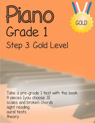 Title: Piano Grade 1: Step 3 - Gold Level: Take a pre-grade 1 exam with this book, Author: The Ashton Book Company