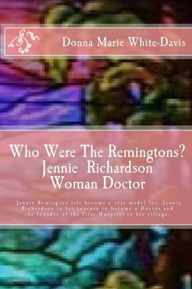 Who Were The Remingtons? Jennie Richardson Woman Doctor: Jennie Richardson Woman doctor who save thousands of Infant and Children's Lives