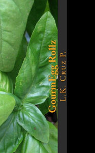 Title: GourmEgg Rollz: Worlds 1st Eggroll Cook Book, Author: L K Cruz P Sir