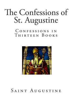 The Confessions Of St Augustine Confessions In Thirteen Books By Saint Augustine Paperback Barnes Noble