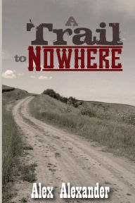 Title: A Trail To Nowhere, Author: Alex Alexander