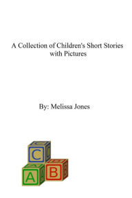 Title: A Collection of Children's Short Stories with Pictures, Author: Melissa Jones