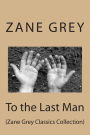 To the Last Man: (Zane Grey Classics Collection)