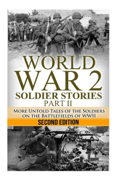 World War 2 Soldier Stories Part II: More Untold Tales of the Soldiers ...