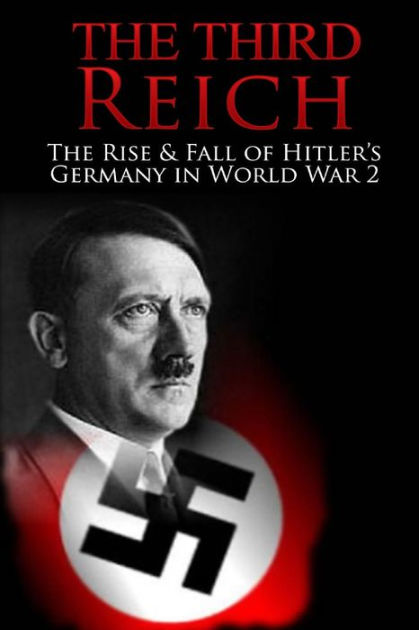 The Third Reich: The Rise & Fall of Hitler's Germany in World War 2 by ...