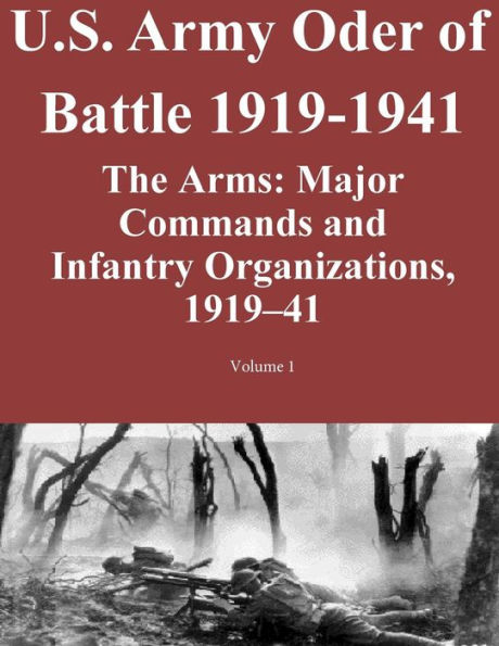 US Army Order of Battle 1919-1941: The Arms: Major Commands and Infantry Organizations, 1919-41; Volume 1