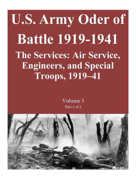 US Army Order of Battle 1919-1941: The Services: Air Service, Engineers, and Special Troops, 1919-41: Volume 3 Part 1 of 2