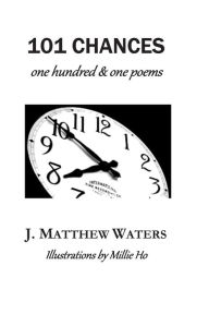 Title: 101 Chances: one hundred & one poems, Author: J Matthew Waters