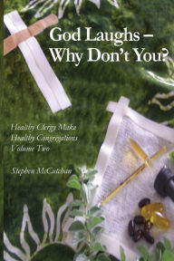 Title: God Laughs--Why Don't You?: Making Use of Humor in the Practice of Ministry, Author: Stephen McCutchan