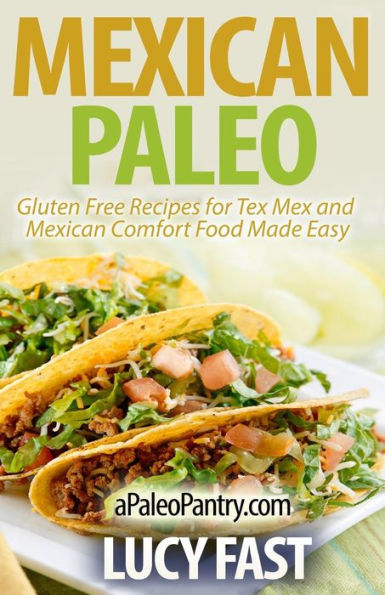 Mexican Paleo: Gluten Free Recipes for Tex Mex and Mexican Comfort Food Made Easy