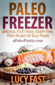 Title: Paleo Freezer: Delicious, Fix & Freeze, Gluten-Free, Paleo Recipes for Busy People, Author: Lucy Fast