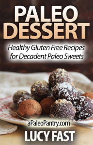 Title: Paleo Dessert: Healthy Gluten Free Recipes for Decadent Paleo Sweets, Author: Lucy Fast