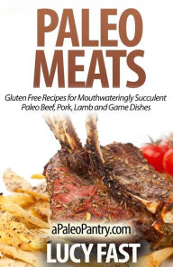 Title: Paleo Meats: Gluten Free Recipes for Mouthwateringly Succulent Paleo Beef, Pork, Lamb and Game Dishes, Author: Lucy Fast