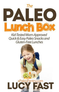 Title: Paleo Lunch Box: Kid-Tested, Mom-Approved Quick & Easy Paleo Snacks and Gluten-Free Lunches, Author: Lucy Fast