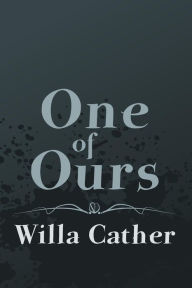 Title: One of Ours: Original and Unabridged, Author: Willa Cather