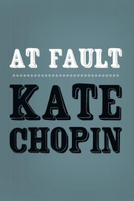 Title: At Fault: Original and Unabridged, Author: Kate Chopin