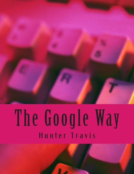 The Google Way: How to Use Google to Do Everything!