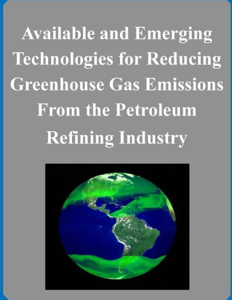 Available and Emerging Technologies for Reducing Greenhouse Gas Emissions From the Petroleum Refining Industry