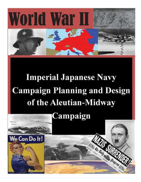 Imperial Japanese Navy Campaign Planning and Design of the Aleutian-Midway Campaign