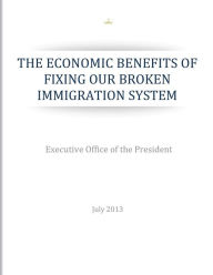 Title: The Economic Benefits of Fixing Our Broken Immigration System, Author: Executive Office of the President