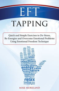 Title: EFT Tapping: Quick and Simple Exercises to De-Stress, Re-Energize and Overcome Emotional Problems Using Emotional Freedom Technique, Author: Mike Moreland