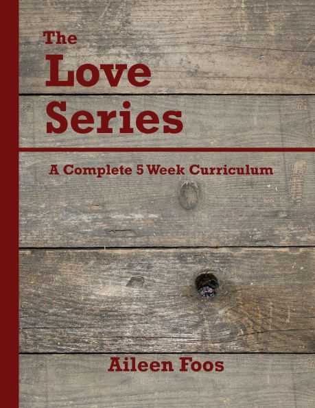 The Love Series: A Complete 5 Week Curriculum