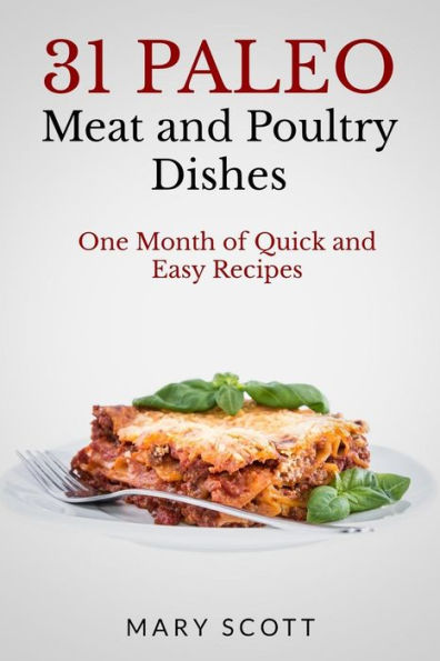 31 Paleo Meat and Poultry Dishes: One Month of Quick and Easy Recipes