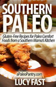 Title: Southern Paleo: Gluten-Free Recipes for Paleo Comfort Foods from a Southern Mama's Kitchen, Author: Lucy Fast