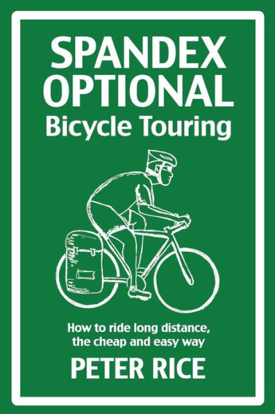 Spandex Optional Bicycle Touring: How to ride long distance, the cheap and easy way