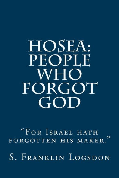 Hosea: People Who Forgot God: "For Israel hath forgotten his maker."