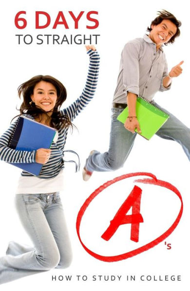 6 Days to Straight A's: How to Study in College