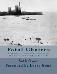 Title: Fatal Choices: Wargames, Decisions & Destiny in the 1914 battles of Coronel and Falklands, Author: Larry Bond