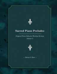 Title: Sacred Piano Preludes 3: Original Piano Solos for Worship Services, Author: Kevin G Pace