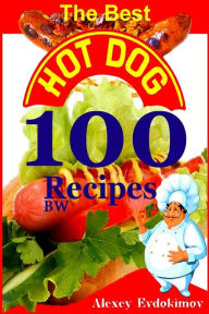 Title: The Best Hot Dog 100 Recipes BW, Author: Alexey Evdokimov