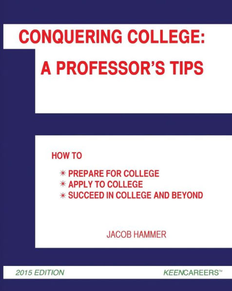 Conquering College: A Professor's Tips: How to Prepare for College, Apply to College, and Succeed in College and Beyond