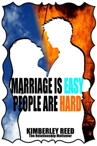 Marriage Is Easy - People Are Hard: You Can Have the Relationship You Desire