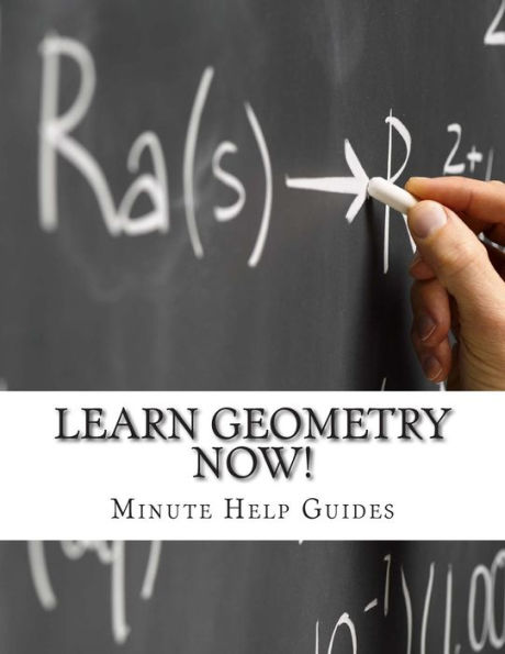 Learn Geometry NOW!: Geometry for the Person Who Has Never Understood Math!