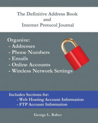 Title: The Definitive Address Book and Internet Protocol Journal: Organize Addresses, Passwords, Phone Numbers, Emails, Online Accounts, and Wireless Network Settings, Author: George L Babec