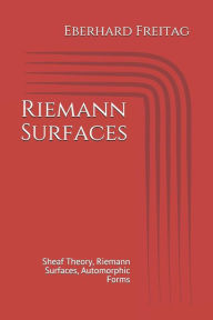 Title: Riemann Surfaces: Sheaf Theory, Riemann Surfaces, Automorphic Forms, Author: Eberhard Freitag