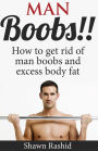 Man Boobs!! How to get Rid of Man Boobs and Excess Body Fat