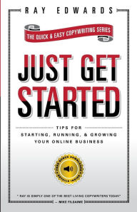 Title: Just Get Started: Tips for Starting, Running, and Growing Your Online Business, Author: Ray Edwards