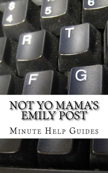 Not Yo Mama's Emily Post: A Guide to Etiquette in an Online World