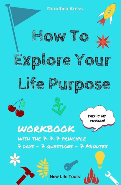How to Explore Your Life Purpose: With the 7-7-7 Principle