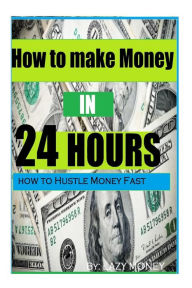 Title: How to make Money In 24 hours: Ideas on how to Hustle Money Fast, Author: Ryan O Williams