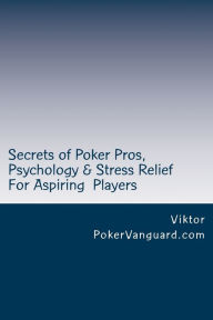 Title: Secrets of Poker Pros, Psychology & Stress Relief for Aspiring Poker Players: Features a Primer on Psychology and fast stress relief for poker players. For both live and online players., Author: Viktor