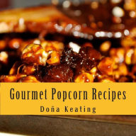 Title: Gourmet Popcorn Recipes, Author: Popcorn Chef LLC