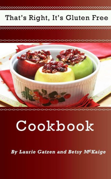 That's Right, It's Gluten Free Cookbook: An easy step by step gluten free recipe cookbook.