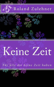 Title: Keine Zeit: Für alle die keine Zeit haben, Author: Roland Zulehner
